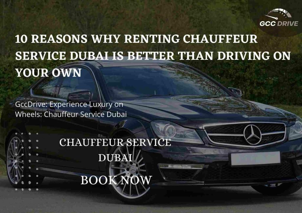 10 Reasons Why Renting Chauffeur Service Dubai Is Better Than Driving On Your Own