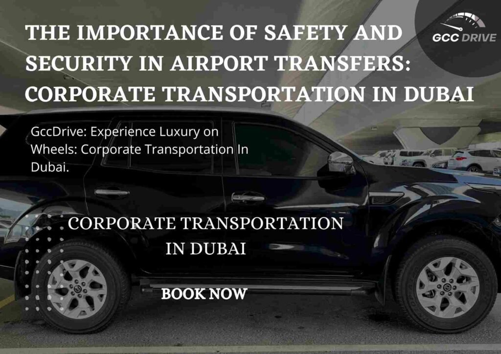 The Importance of Safety and Security in Airport Transfers: Corporate Transportation in Dubai