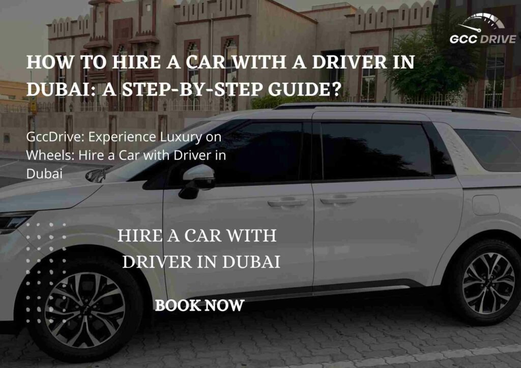 How to Hire a Car with a Driver in Dubai: A Step-by-Step Guide?